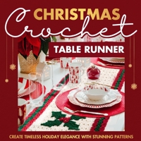 Christmas Crochet Table Runner: Create Timeless Holiday Elegance with Stunning Patterns: Crochet Projects for Christmas B0CNMW7P7L Book Cover