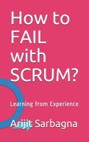 How to FAIL with SCRUM?: Learning from Experience B084DFZ993 Book Cover
