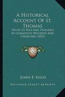 A Historical Account Of St. Thomas: With Its Rise And Progress In Commerce; Missions And Churches 1164531336 Book Cover