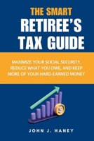 THE SMART RETIREE’S TAX GUIDE: Maximize Your Social Security, Reduce What You Owe, and Keep More of Your Hard-Earned Money B0FMR9NHHQ Book Cover