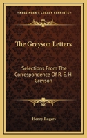 Selections from the Correspondence of R.E.H. Greyson, Esq. [Pseud.] 1425559212 Book Cover