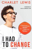 I Had to Change: Conquering My Past to Embrace My Future 0999579606 Book Cover