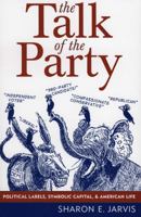 The Talk of the Party: Political Labels, Symbolic Capital, and American Life (Communication, Media, and Politics) 0742538575 Book Cover