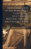 Mee's Companion to the Work-Table, Containing Selections in Knitting, Netting, and Crochet Work 1019561130 Book Cover