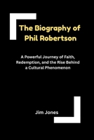 The Biography of Phil Robertson B0GX7GHD4H Book Cover