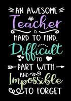 An Awesome Teacher is Hard to Find, Difficult to Part with, and Impossible to Forget: A Journal for Teachers 1096462958 Book Cover