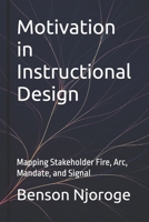 Motivation in Instructional Design: Mapping Stakeholder Fire, Arc, Mandate, and Signal B0FQNV6NRQ Book Cover