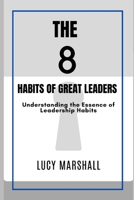THE 8 HABITS OF GREAT LEADERS: Understanding the Essence of Leadership Habits B0CKP69324 Book Cover