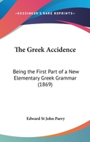 The Greek Accidence: Being The First Part Of A New Elementary Greek Grammar 1437168450 Book Cover