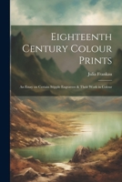 Eighteenth Century Colour Prints: An Essay on Certain Stipple Engravers & Their Work in Colour 1022016962 Book Cover