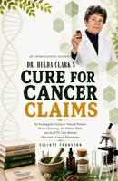 Dr. Hulda Clark's Cure for Cancer Claims: An Investigative Look at Natural Parasite Detox Cleansing, the Hidden Risks, and the FTC Case Behind Alternative Cancer Treatments B0H672H2KF Book Cover