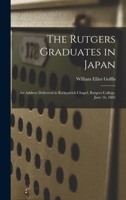 The Rutgers Graduates In Japan: An Address Delivered In Kirkpatrick Chapel, Rutgers College, June 16, 1885, By William Elliot Griffis 1018699570 Book Cover