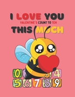 I Love You This Much: Valentine's Count To Ten: A Fun Valentine Counting and Coloring Book for Toddlers and Preschoolers Valentine's Day Themed Unicorns, Hearts, Animals, Kids, B08SGWD3KJ Book Cover