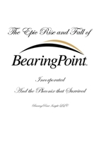 The Epic Rise and Fall of BearingPoint Inc.: And the Phoenix that Survived B0DXHM7XCS Book Cover