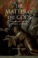 The Matter of the Gods: Religion and the Roman Empire (Transformation of the Classical Heritage) 0520250834 Book Cover