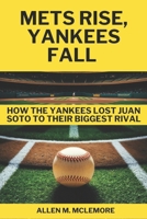 Mets Rise, Yankees Fall: How the Yankees Lost Juan Soto to Their Biggest Rival B0DQ1K6N83 Book Cover