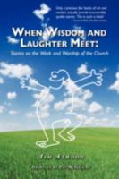 When Wisdom and Laughter Meet: Stories on the Work and Worship of the Church 1425148603 Book Cover