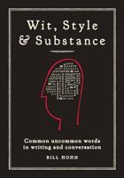 Wit, Style & Substance: Common Uncommon Words in Writing and Conversation 0996167706 Book Cover