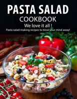 Pasta Salad Cookbook: We love it all ! Pasta salad-making recipes to blow your mind away! B095HJ7LYS Book Cover