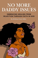No More Daddy Issues: Embracing Healing from Rejection Through Faith in God B0DSV9HB69 Book Cover