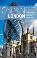 Only in London: A Guide to Unique Locations, Hidden Corners and Unusual Objects 3950366253 Book Cover