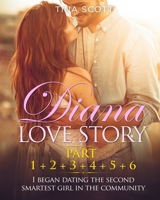 Diana Love Story (PT. 1 + PT.2 + PT.3 + PT.4 + PT.5 + Pt.6): I began dating the second smartest girl in the community. 1803118180 Book Cover