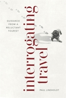 Interrogating Travel: Guidance from a Reluctant Tourist 0807179493 Book Cover