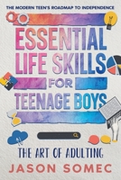Essential Life Skills for Teenage Boys: The Modern Teens Roadmap to Independence (The Art of Adulting) B0FFQWMBR5 Book Cover