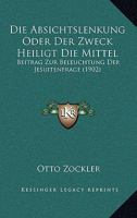 Die Absichtslenkung Oder Der Zweck Heiligt Die Mittel: Beitrag Zur Beleuchtung Der Jesuitenfrage (1902) 1168328578 Book Cover