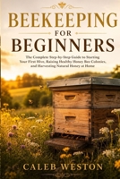 Beekeeping for Beginners: The Complete Step-by-Step Guide to Starting Your First Hive, Raising Healthy Honey Bee Colonies, and Harvesting Natural Honey at Home B0HB3PNVD9 Book Cover