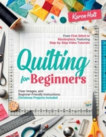 Quilting for Beginners - From First Stitch to Masterpiece, Featuring Step-by-Step Video Tutorials, Clear Images, and Beginner-Friendly Instructions. Christmas Projects Included B0F11RK5MH Book Cover