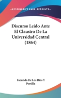Discurso Leido Ante El Claustro De La Universidad Central (1864) 1161005277 Book Cover
