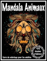 Mandala Animaux Livre de Coloriage pour les adultes +50 dessins originaux: Ce Cahier de Coloriage Créatif sera pour vous un Anti-Stess et vous ... pour Femme , Homme ... B088SGZ9G6 Book Cover