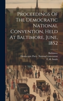 Proceedings Of The Democratic National Convention, Held At Baltimore, June, 1852 1022299743 Book Cover