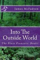 Into the Outside World: The Pixie Pioneers: Book1 1523226064 Book Cover