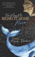 We Meant to Bring It Home Alive 1946580074 Book Cover