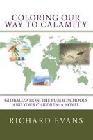 Coloring Our Way to Calamity: Globalization, the Public Schools and Your Children 1449561624 Book Cover