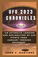 UFO 2023 CHRONICLES: An Extensive Logging and Exploration of UAP Events from January through December B0CQSTLPYC Book Cover
