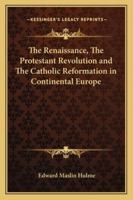 The Renaissance, the Protestant Revolutions, and the Catholic Reformation in Continental Europe 0344311678 Book Cover