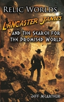 Relic Worlds - Lancaster James & the Search for the Promised World 1499197020 Book Cover