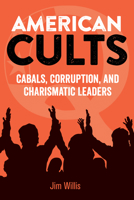 American Cults: Cabals, Corruption, and Charismatic Leaders 1578598001 Book Cover