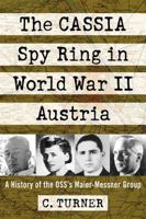 The CASSIA Spy Ring in World War II Austria: A History of the OSS’s Maier-Messner Group 1476669694 Book Cover