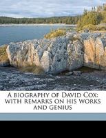 A Biography of David Cox: With Remarks on His Works and Genius, Ed., with Additions, by J.T. Bunce 1164516639 Book Cover