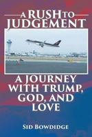 A Rush to Judgement: A Journey with Trump, God, and Love 1642984299 Book Cover