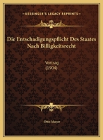 Die Entschadigungspflicht Des Staates Nach Billigkeitsrecht: Vortrag (1904) 1168292786 Book Cover