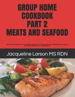 GROUP HOME COOKBOOK PART 2 MEATS AND SEAFOOD: Standard Recipes with Food Safety Guidelines, Therapeutic Diet Modifications, Texture Diet Modifications, and Allergy Alerts B08DSSZN91 Book Cover