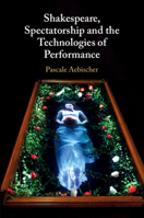 Shakespeare, Spectatorship and the Technologies of Performance 110843035X Book Cover