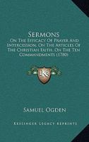 Sermons: On The Efficacy Of Prayer And Intercession, On The Articles Of The Christian Faith, On The Ten Commandments 1165805405 Book Cover