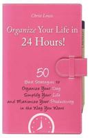 Organize Your Life in 24 Hours!: 50 Best Strategies to Organize Your Day, Simplify Your Life, and Maximize Your Productivity in the Way You Want 1502723581 Book Cover