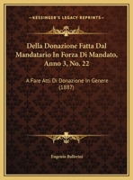 Della Donazione Fatta Dal Mandatario In Forza Di Mandato, Anno 3, No. 22: A Fare Atti Di Donazione In Genere (1887) 1169397018 Book Cover